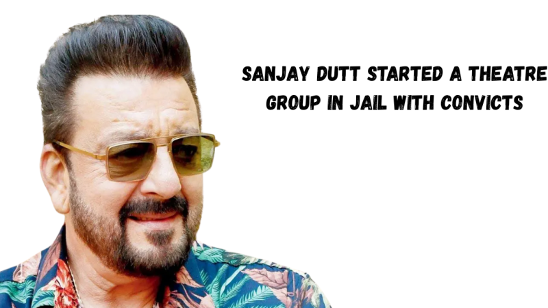 Sanjay Dutt Started A Theatre Group In Jail With Convicts
