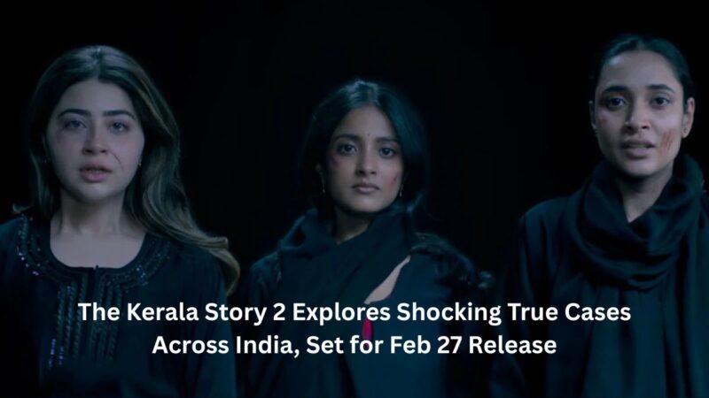 The Kerala Story 2 Explores Shocking True Cases Across India, Set for Feb 27 Release